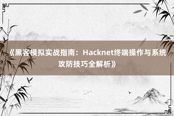 《黑客模拟实战指南：Hacknet终端操作与系统攻防技巧全解析》