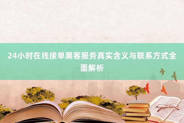 24小时在线接单黑客服务真实含义与联系方式全面解析