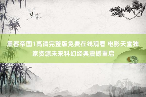黑客帝国1高清完整版免费在线观看 电影天堂独家资源未来科幻经典震撼重启
